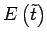 $ E\left( \tilde{t}\right)